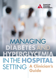 Managing Diabetes and Hyperglycemia in the Hospital Setting: A Clinician\'s Guide