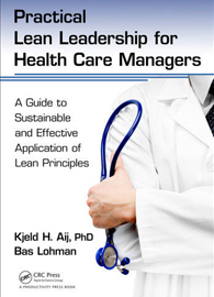 Practical Lean Leadership For Health Care Managers: A Guide To Sustainable And Effective Application Of Lean Principles